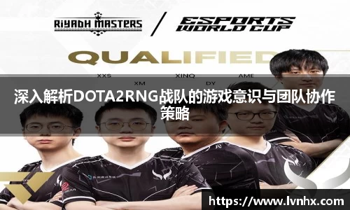深入解析DOTA2RNG战队的游戏意识与团队协作策略