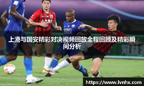 上港与国安精彩对决视频回放全程回顾及精彩瞬间分析